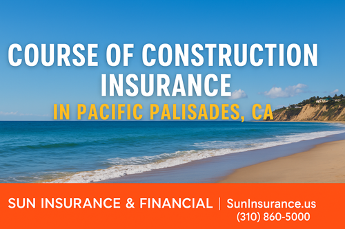 Course of Construction insurance in Pacific Palisades