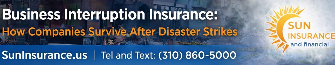 Business Interruption Insurance in California helping companies survive disasters with coverage for lost income and operating expenses – SunInsurance.us